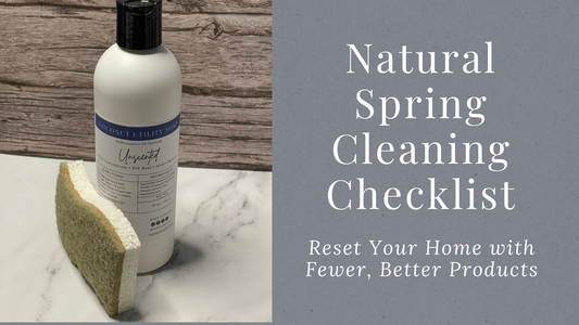 Natural Spring Cleaning Checklist: Reset Your Home with Fewer, Better Products