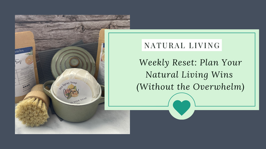 Weekly Reset: Plan Your Natural Living Wins (Without the Overwhelm)