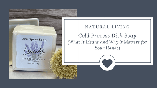 Cold Process Dish Soap: What It Means and Why It Matters for Your Hands - Sea Spray Soap
