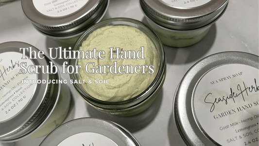 The Ultimate Hand Scrub for Gardeners: Introducing Salt & Soil - Sea Spray Soap
