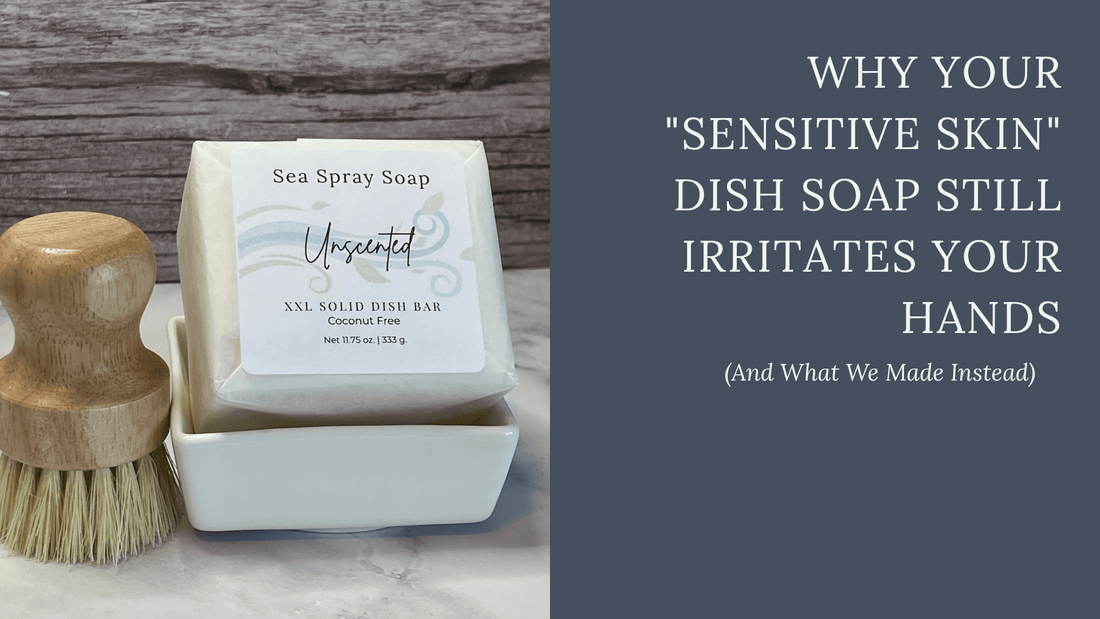 Why Your "Sensitive Skin" Dish Soap Still Irritates Your Hands (And What We Made Instead) - Sea Spray Soap