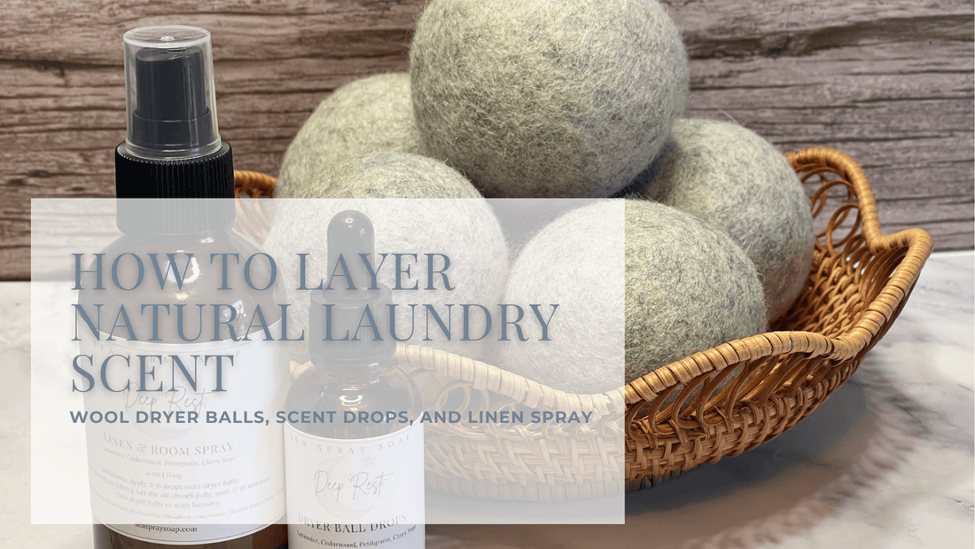 Wool Dryer Balls, Scent Drops, and Linen Spray: How to Layer Natural Laundry Scent - Sea Spray Soap